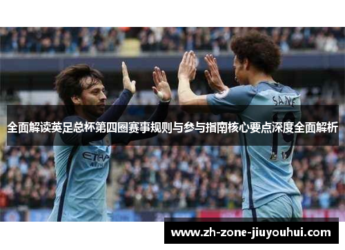 全面解读英足总杯第四圈赛事规则与参与指南核心要点深度全面解析 全面解读英足总杯第四圈赛事规则与参与指南核心要点深度全面解析