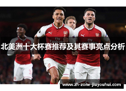 北美洲十大杯赛推荐及其赛事亮点分析