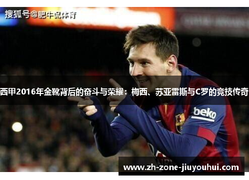 西甲2016年金靴背后的奋斗与荣耀：梅西、苏亚雷斯与C罗的竞技传奇