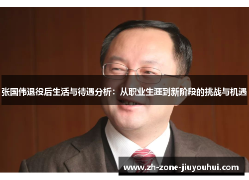 张国伟退役后生活与待遇分析：从职业生涯到新阶段的挑战与机遇