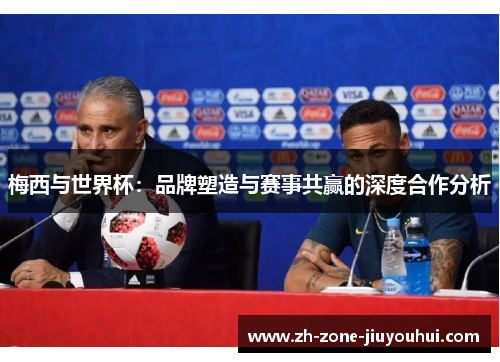 梅西与世界杯：品牌塑造与赛事共赢的深度合作分析