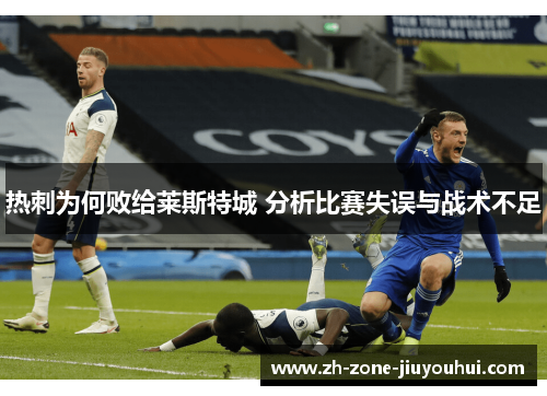 热刺为何败给莱斯特城 分析比赛失误与战术不足