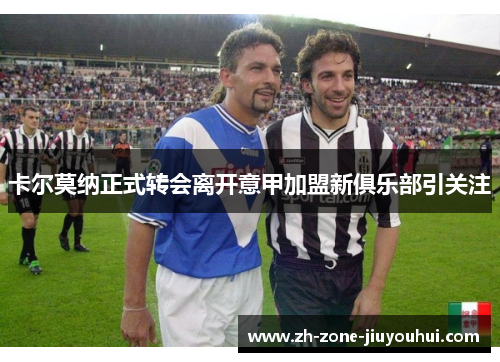 卡尔莫纳正式转会离开意甲加盟新俱乐部引关注 卡尔莫纳正式转会离开意甲加盟新俱乐部引关注
