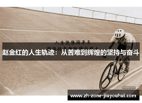 赵金红的人生轨迹：从苦难到辉煌的坚持与奋斗