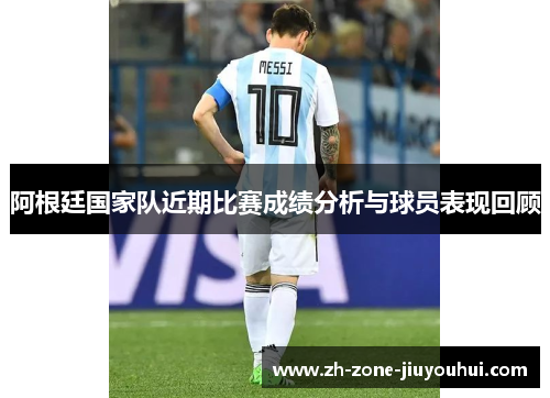 阿根廷国家队近期比赛成绩分析与球员表现回顾
