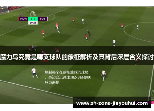 魔力鸟究竟是哪支球队的象征解析及其背后深层含义探讨 魔力鸟究竟是哪支球队的象征解析及其背后深层含义探讨