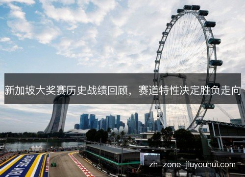 新加坡大奖赛历史战绩回顾,赛道特性决定胜负走向 新加坡大奖赛历史战绩回顾,赛道特性决定胜负走向